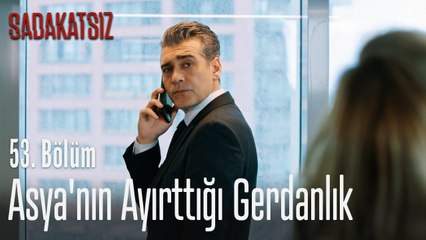 Asya'nın ayırttığı gerdanlık - Sadakatsiz 53. Bölüm