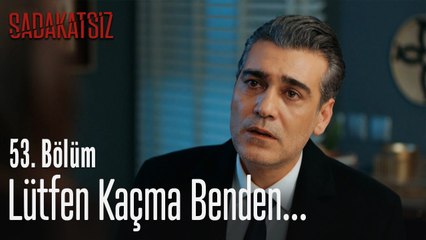 Lütfen kaçma benden... - Sadakatsiz 53. Bölüm