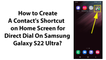 How to Create A Contact's Shortcut on Home Screen for Direct Dial On Samsung Galaxy S22 Ultra?