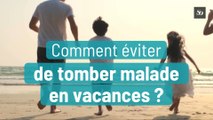 Comment éviter de tomber malade en vacances