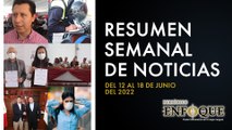 Resumen semanal de noticias del 12 y 18 de junio | Periódico Enfoque