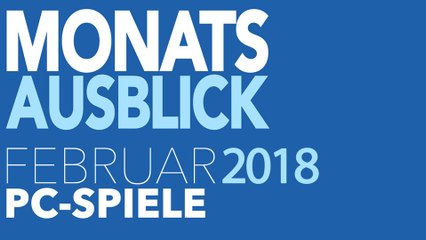 Neue PC-Spiele im Februar 2018 - Kommentierte Video-Vorschau: Das Spielejahr kommt in Schwung!