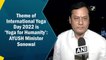 Theme of International Yoga Day 2022 is ‘Yoga for Humanity’: AYUSH Minister Sonowal