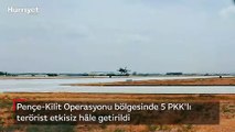 Pençe-Kilit Operasyonu bölgesinde 5 PKK'lı terörist etkisiz hale getirildi