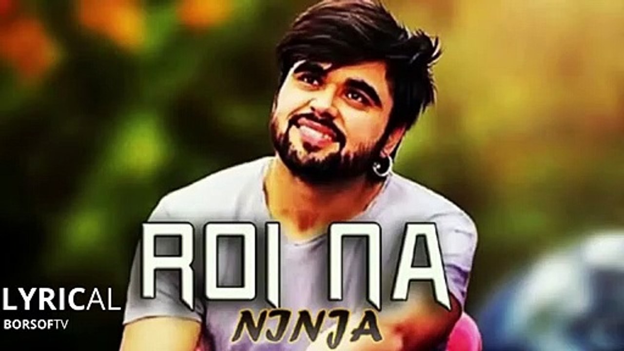ROI NA FULL LYRICAL VIDEO SONG – Ninja   Punjabi Song   ROI NA FULL SONG WITH LYRICS   BORSOF TV