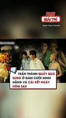 Trấn Thành quẩy quá sung ở đám cưới Minh Hằng và cái kết ngày hôm sau