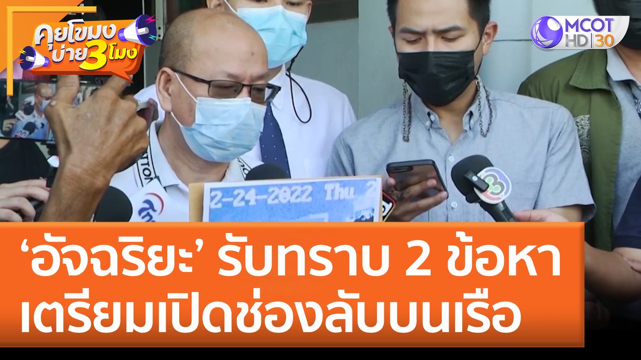 ‘อัจฉริยะ’ รับทราบ 2 ข้อหา  เตรียมเปิดช่องลับบนเรือ (21 มิ.ย. 65) คุยโขมงบ่าย 3 โมง