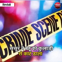 सिंगरोली  : ससुर ने बहू को कुल्हाड़ी से काट डाला