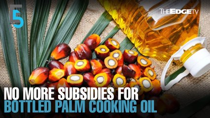 EVENING 5: Govt ends subsidies for bottled palm cooking oil
