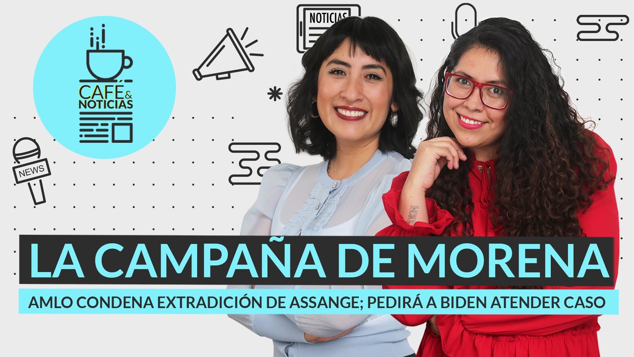 #EnVivo | #CaféYNoticias | “Corcholatas” de Morena inician campañas | AMLO reitera asilo a Assange