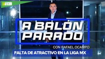 Le faltan atractivos al próximo torneo de la Liga Mx  | A balón parado con Rafael Ocampo
