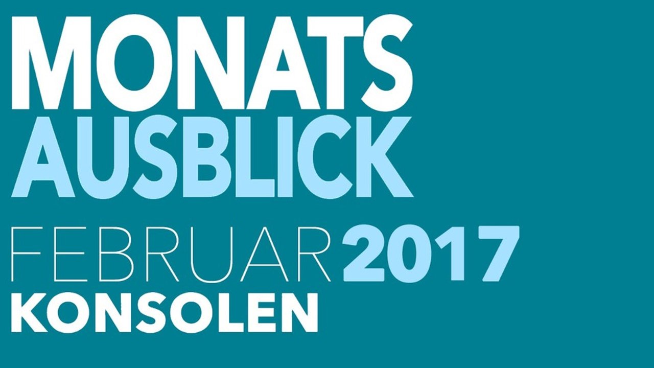 Neu für PS4, Xbox One & Co. - Video-Vorschau: Spiele-Releases für Februar 2017