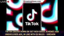 TikTok Cracks Down on 'Get Rich Quick' Schemes and Undisclosed Ads, In Line With EU Rules - 1breakin