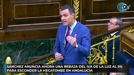 Sánchez anuncia ahora una rebaja del IVA de la luz al 5% para esconder la hecatombe en Andalucía