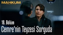 Cemre'nin teyzesi sorguya çekiliyor - Mahkum 18. Bölüm