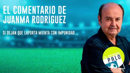 Juanma Rodríguez: Si dejan que Laporta mienta con impunidad...