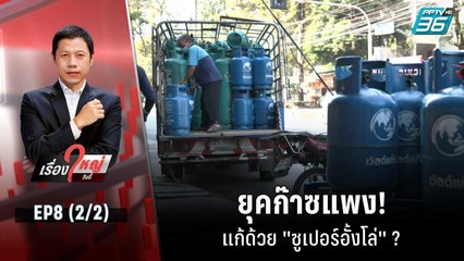ยุคก๊าซแพง! แก้ด้วย "ซูเปอร์อั้งโล่" ? | เรื่องใหญ่วันนี้ EP 8 (2/2) | 22 มิ.ย. 65