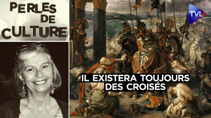 Perles de Culture n°345 : Il existera toujours des croisés, n'en déplaise à certains