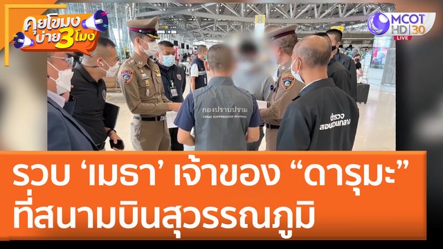 รวบ ‘เมธา’ เจ้าของ “ดารุมะ”ที่สนามบินสุวรรณภูมิ (22 มิ.ย. 65) คุยโขมงบ่าย 3 โมง