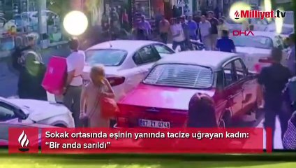 Sokak ortasında eşinin yanında tacize uğrayan kadın: Bir anda sarıldı