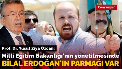 Prof. Dr. Yusuf Ziya Özcan: Milli Eğitim Bakanlığı'nın yönetilmesinde Bilal Erdoğan'ın parmağı var