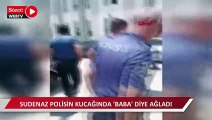 Velayeti annesine verilen Sudenaz polisin kucağında 'baba' diye ağladı