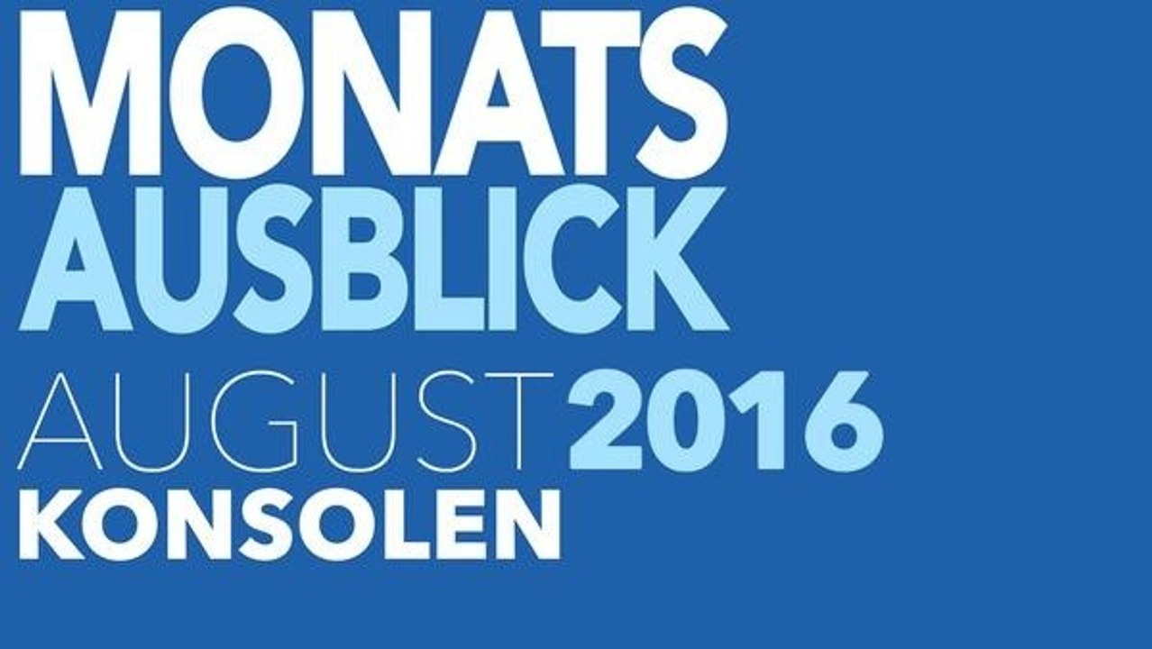 Monatsausblick August 2016 - Neue Konsolen-Spiele in der Vorschau