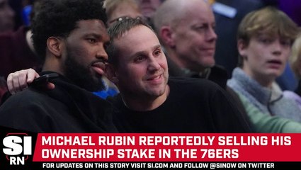 Michael Rubin Will Reportedly Sell His 10% Ownership Stake in the 76ers