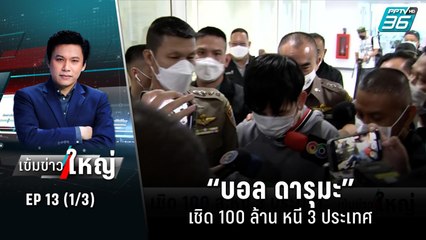“บอล ดารุมะ” เชิด 100 ล้าน หนี 3 ประเทศ | เข้มข่าวใหญ่ (1/3) | 22 มิ.ย. 65