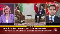 Suudi Arabistan ile yeni dönem! Veliaht Prens Selman Ankara'da
