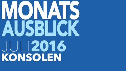 Neue Konsolenspiele im Juli 2016 - Kommentierte Video-Vorschau