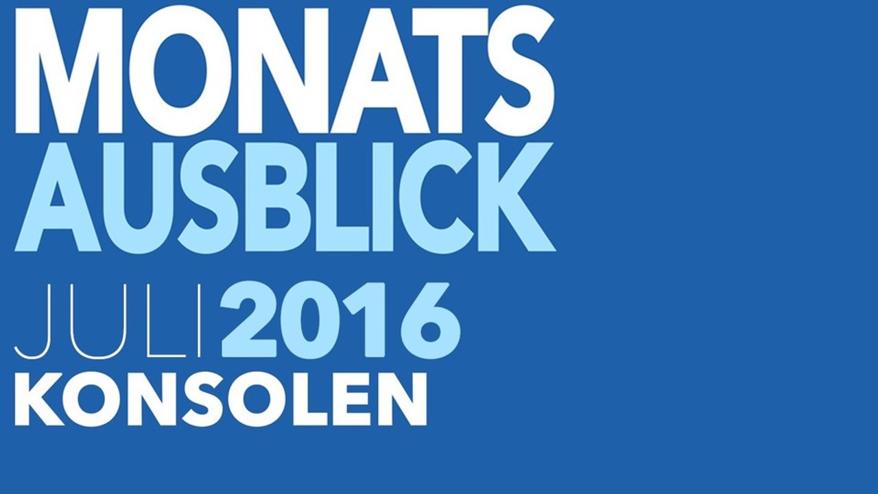 Neue Konsolenspiele im Juli 2016 - Kommentierte Video-Vorschau