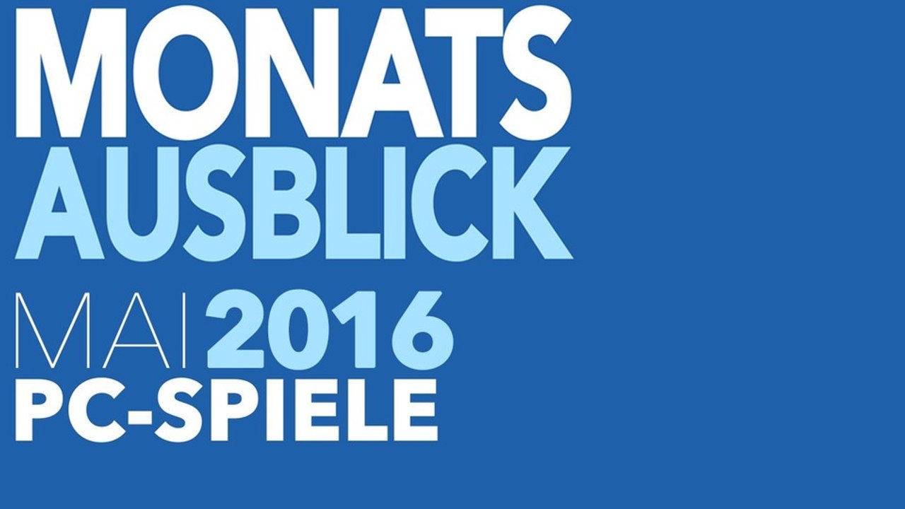 Neue PC-Spiele im Mai 2016 - Kommentierte Video-Vorschau