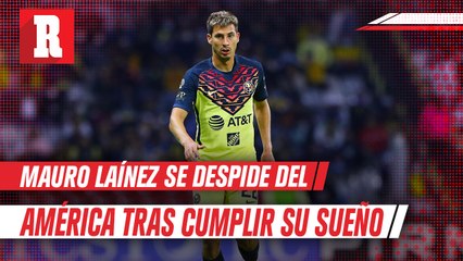 Mauro Laínez se despide del América: "Agradecido por haber cumplido uno de mis sueños"