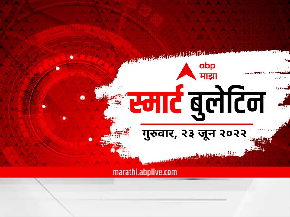 Smart Bulletin : स्मार्ट बुलेटिन : 23  जून 2022 :गुरुवार : ABP Majha