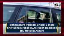 Maharashtra Political Crisis: 3 more Shiv Sena’s rebel MLAs reach Radisson Blu Hotel in Assam