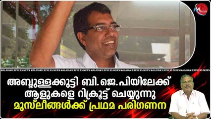 അബ്ദുള്ളക്കുട്ടി ബി.ജെ.പിയിലേക്ക് ആളുകളെ റിക്രൂട്ട് ചെയ്യുന്നു..മുസ്ലീങ്ങള്‍ക്ക് പ്രഥമ പരിഗണന