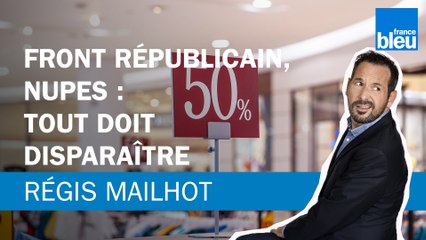 Régis Mailhot : NUPES, front républicain, tout doit disparaître