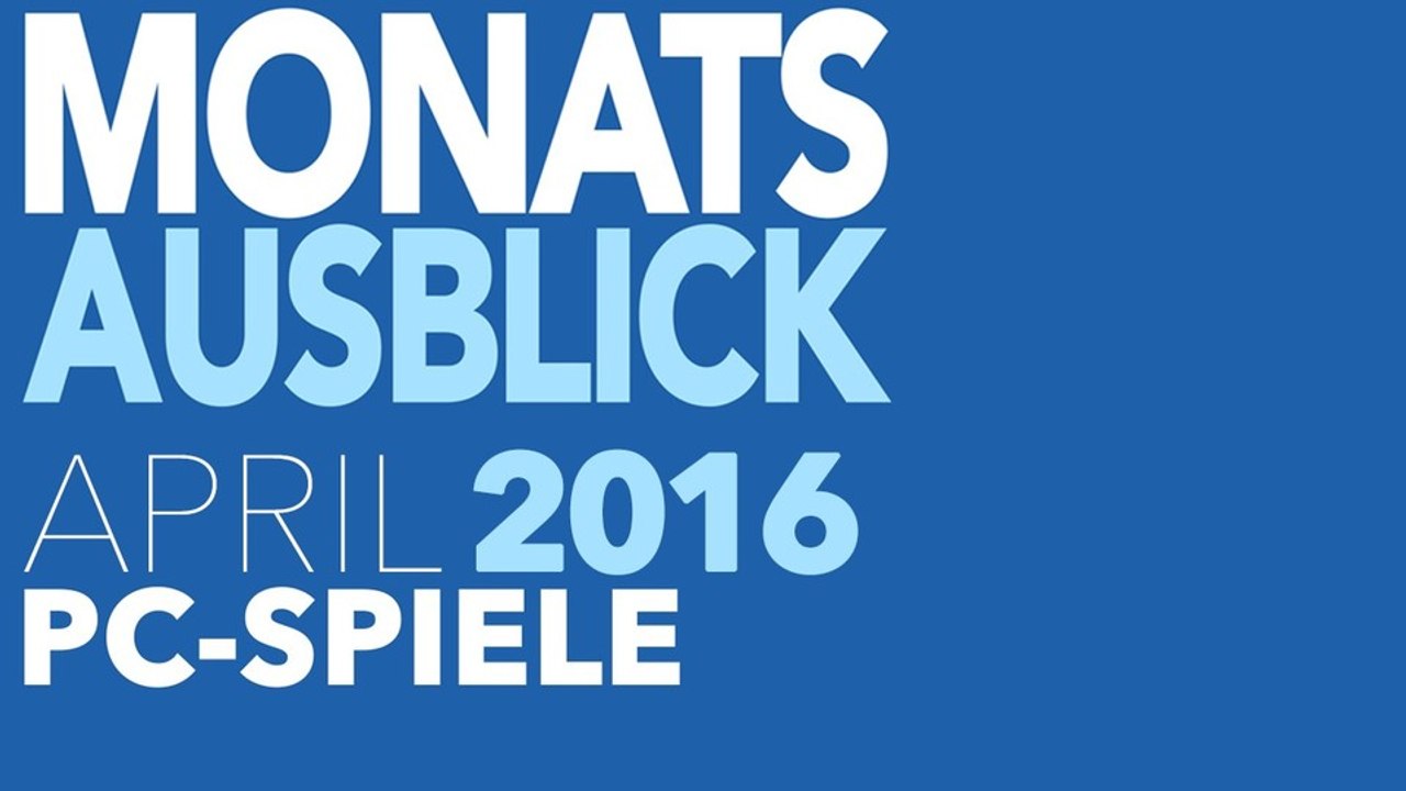 Neue PC-Spiele im April 2016 - Kommentierte Video-Vorschau
