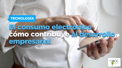 El consumo electrónico y cómo contribuye al desarrollo empresarial