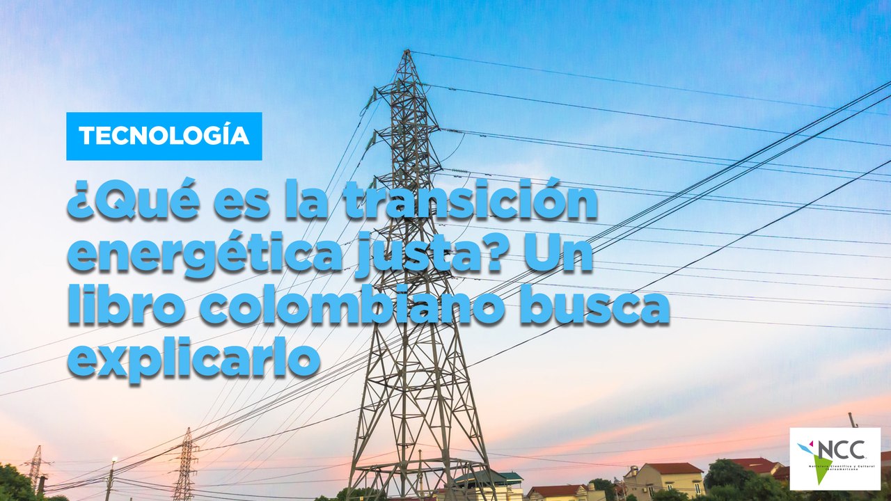 ¿Qué Es La Transición Energética Justa? Un Libro Colombiano Busca ...