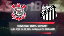 CORINTHIANS X SANTOS E MUITO MAIS: SAIBA O QUE VAI ROLAR NA 14ª RODADA DO BRASILEIRÃO