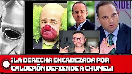 ¡La derecha encabezada por Calderón defiende a chumel!