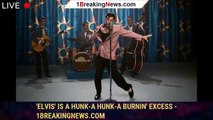'Elvis' is a hunk-a hunk-a burnin' excess - 1breakingnews.com