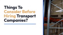 Transport Companies: What To Consider Before Hiring One?