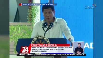 Pres. Duterte sa susunod na administrasyon: 'wag kalimutan ang mga proyektong naumpisahan na| 24 Oras