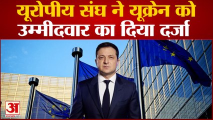 Russia Ukraine War: यूरोपीय संघ ने यूक्रेन को उम्मीदवार का दर्जा दिया | European Union