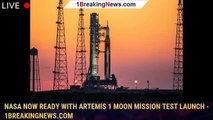 NASA now ready with Artemis 1 moon mission test launch - 1BREAKINGNEWS.COM