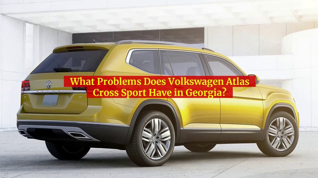 What Problems Does Volkswagen Atlas Cross Sport Have in Georgia?