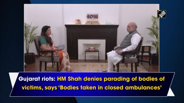 Gujarat riots: Amit Shah denies parading of bodies of victims, says ‘Bodies taken in closed ambulances’